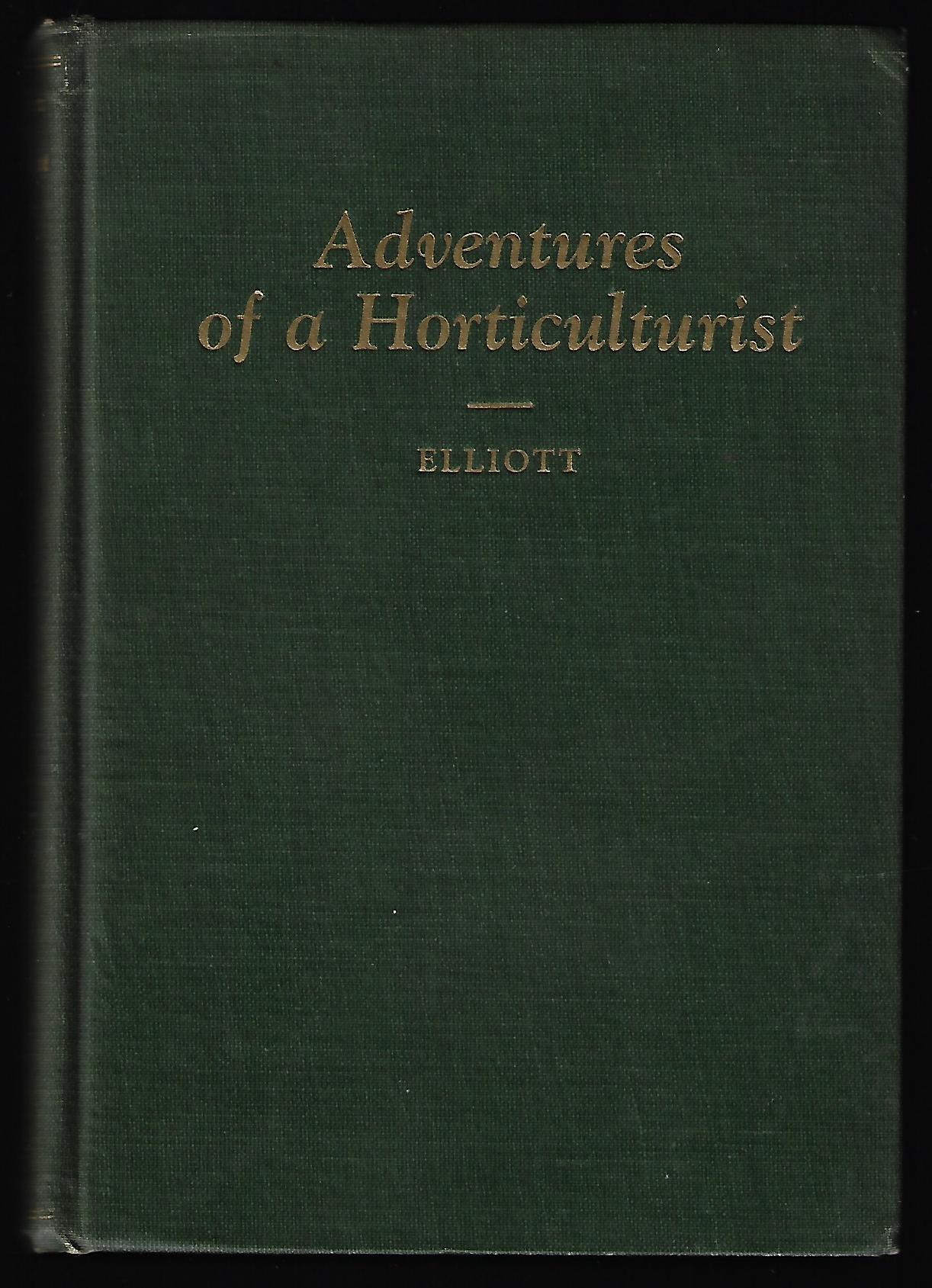 J Wilkinson Elliott / Adventures of a Horticulturist 1st Edition