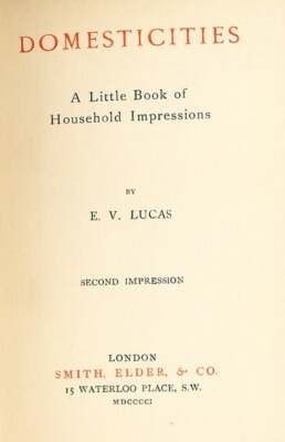 E V Lucas / Domesticities A Little Book of Household Impressions