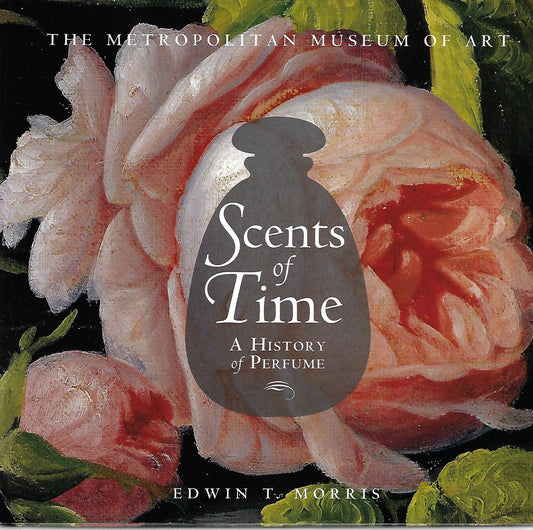 Edwin T Morris / Scents of Time a History of Perfume