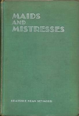 Beatrice Kean Seymour / Maids and Mistresses